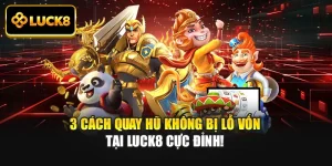 3 Cách Quay Hũ Không Bị Lỗ Vốn Tại Luck8 Cực Đỉnh!