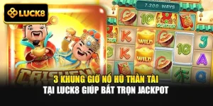 3 Khung Giờ Nổ Hũ Thần Tài Tại Luck8 Giúp Bắt Trọn Jackpot