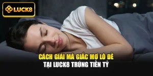 Cách Giải Mã Giấc Mơ Lô Đề Tại Luck8 Trúng Tiền Tỷ