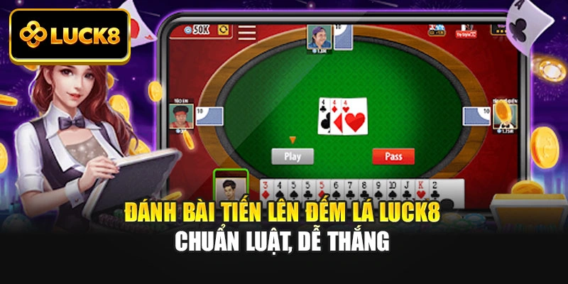 Đánh Bài Tiến Lên Đếm Lá Luck8 Chuẩn Luật, Dễ Thắng