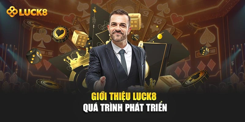 Giới thiệu Luck8 - Quá trình phát triển