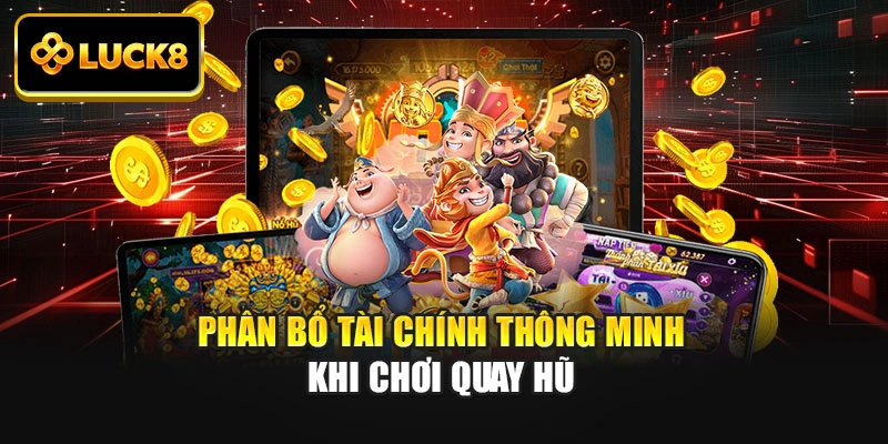 Phân bổ tài chính thông minh khi chơi quay hũ